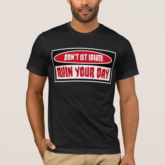 Don't Let Idiots Ruin Your Day Funny Sarcastic Fun T-shirt (Voorkant)