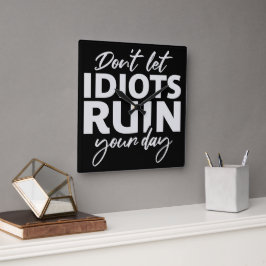 Don't Let Idiots Ruin Your Day Funny Sarcastic Fun Vierkante Klok