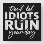 Don't Let Idiots Ruin Your Day Funny Sarcastic Fun Vierkante Klok (Voorkant)