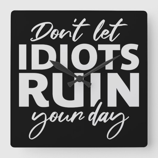 Don't Let Idiots Ruin Your Day Funny Sarcastic Fun Vierkante Klok (Voorkant)