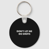Don't Let Me Do Shots Funny Quotes  Sleutelhanger (Voorkant)