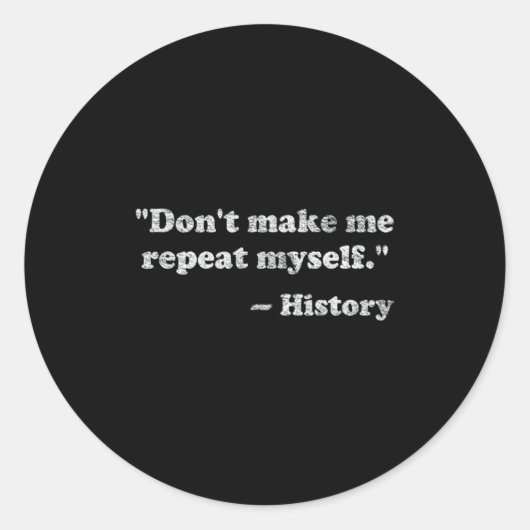 Dont Let Me Repeat Myself History  Ronde Sticker (Voorkant)