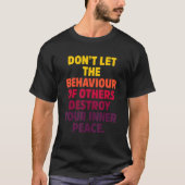 Don't Let The Behaviour Of Others Destroy Your Inn T-shirt (Voorkant)