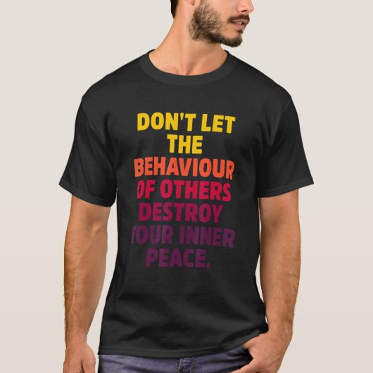 Don't Let The Behaviour Of Others Destroy Your Inn T-shirt (Voorkant)