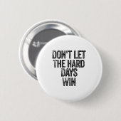 Don't Let The Hard Days Win Motivational  Ronde Button 5,7 Cm (Voorkant /achterkant)