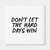 Don't Let The Hard Days Win Motivational Tee Magneet (Voorkant)