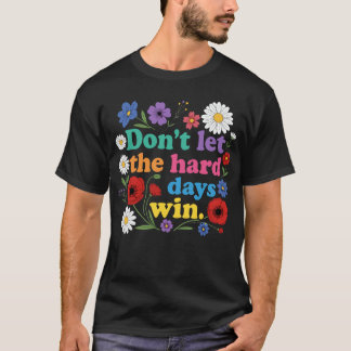 Don't let the hard days win t-shirt