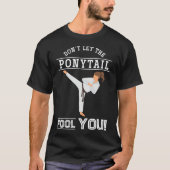 Dont Let The Ponytail Fool You Funny Karateist Gir T-shirt (Voorkant)