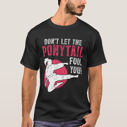 Dont Let The Ponytail Fool You Martial Arts Girl - T-shirt (Voorkant)