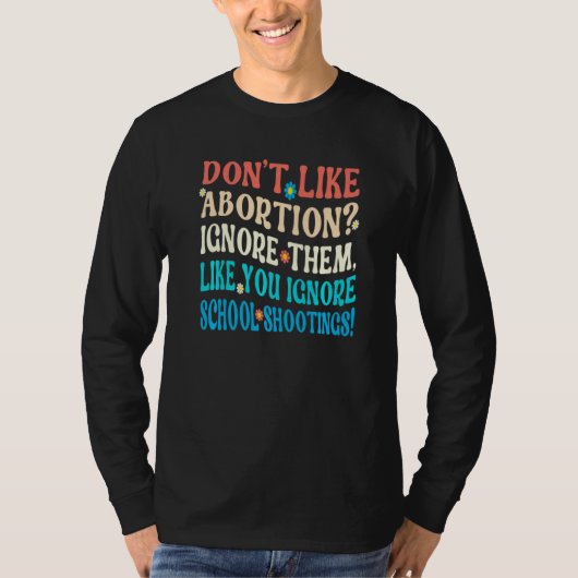 Don't Like Abortion Just Ignore Them Like You Igno T-shirt (Voorkant)