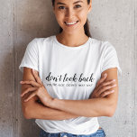 Don't Look Back | Modern Uplifting Positive Quote T-shirt<br><div class="desc">Simple, stylish “Don’t look back you’re not going that way” custom design with modern script typography in a minimalist design style inspired by positivity and looking forward. The text can easily be customized to add your own name or custom slogan for the perfect uplifting gift! #dontlookback #positivevibes #positivity #covid #covid19...</div>