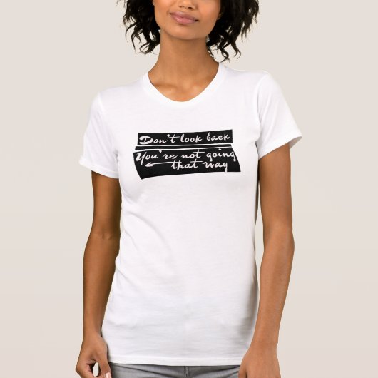 Don't look back you're not going that way t-shirt (Voorkant)