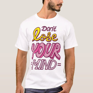 Dont lose your mind t-shirt