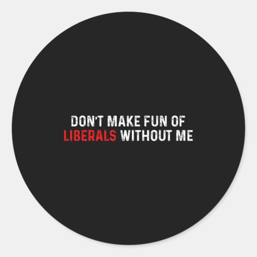 Don't Make Fun Of Liberals Without Me Funny (2 Sid Ronde Sticker (Voorkant)