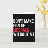 Don't Make Fun Of Liberals Without Me Funny  Kaart (Gele Bloem)
