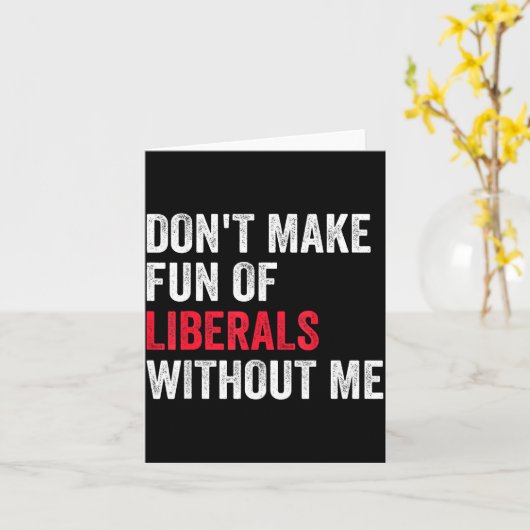 Don't Make Fun Of Liberals Without Me Funny  Kaart (Gele Bloem)