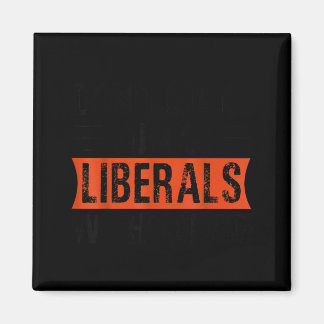 Don't Make Fun Of Liberals Without Me Funny Litica Magneet