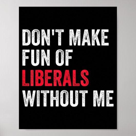 Don't Make Fun Of Liberals Without Me Funny Poster (Voorkant)