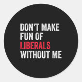 Don't Make Fun Of Liberals Without Me Funny Ronde Sticker (Voorkant)