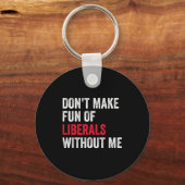 Don't Make Fun Of Liberals Without Me Funny Sleutelhanger (Voorkant)