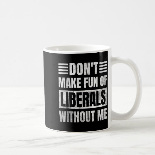 Don't Make Fun Of Liberals Without Me  Koffiemok (Rechts)
