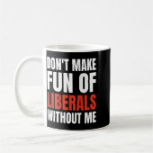 Don't Make Fun Of Liberals Without Me (on Back)  Koffiemok (Links)