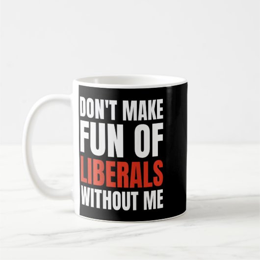 Don't Make Fun Of Liberals Without Me (on Back)  Koffiemok (Links)