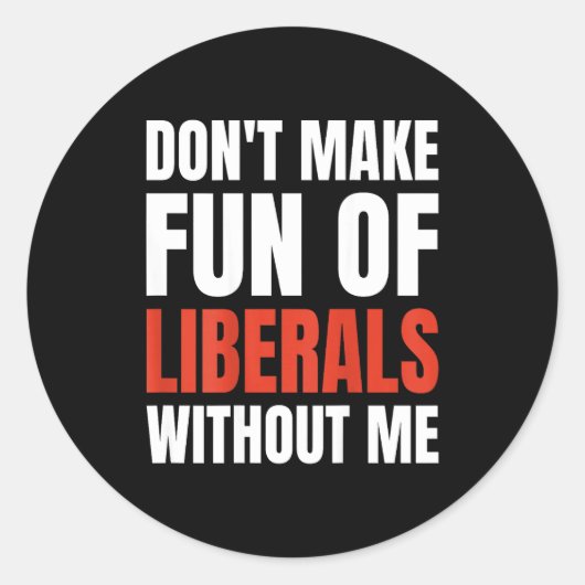Don't Make Fun Of Liberals Without Me (on Back)  Ronde Sticker (Voorkant)