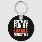 Don't Make Fun Of Liberals Without Me (on Back) Sleutelhanger (Voorkant)