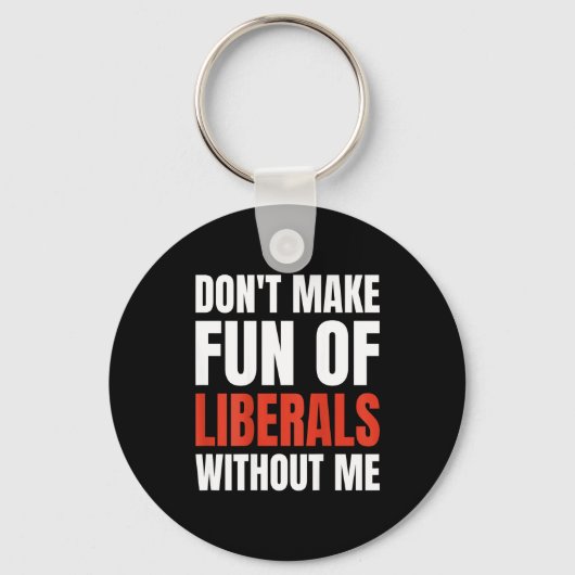 Don't Make Fun Of Liberals Without Me (on Back) Sleutelhanger (Voorkant)