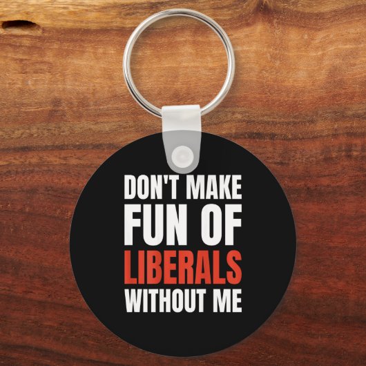 Don't Make Fun Of Liberals Without Me (on Back) Sleutelhanger (Voorkant)
