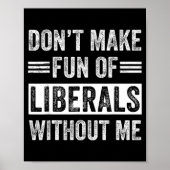 Don't Make Fun Of Liberals Without Me  Poster (Voorkant)