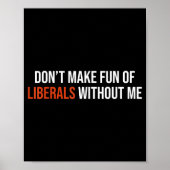 Don't Make Fun Of Liberals Without Me Poster (Voorkant)