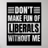 Don't Make Fun Of Liberals Without Me  Poster (Voorkant)