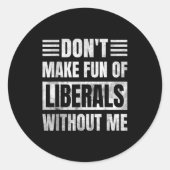 Don't Make Fun Of Liberals Without Me  Ronde Sticker (Voorkant)