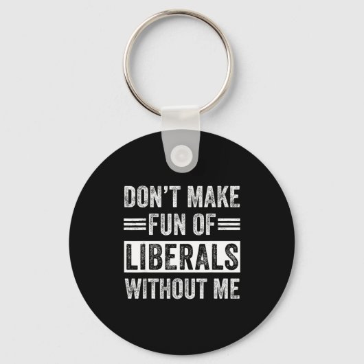 Don't Make Fun Of Liberals Without Me  Sleutelhanger (Voorkant)