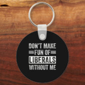 Don't Make Fun Of Liberals Without Me  Sleutelhanger (Voorkant)