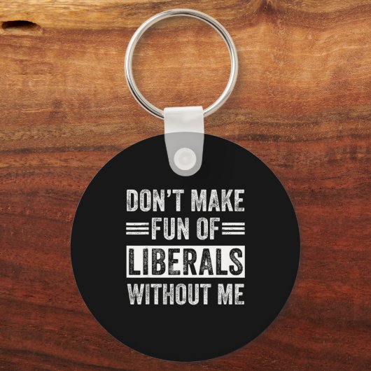 Don't Make Fun Of Liberals Without Me  Sleutelhanger (Voorkant)