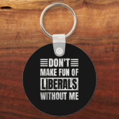 Don't Make Fun Of Liberals Without Me Sleutelhanger (Voorkant)