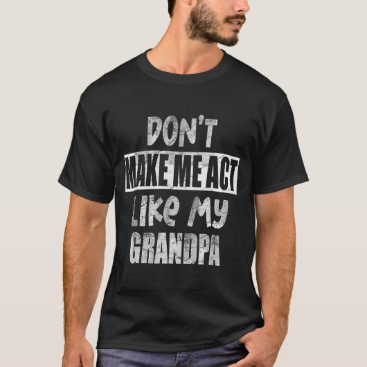 Don't Make Me Act Like My Grandpa, Funny Women Men T-shirt (Voorkant)