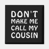 Don't Make Me Call My Cousin Funny Cousins Crew Si Magneet (Voorkant)