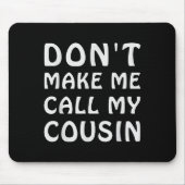 Don't Make Me Call My Cousin Funny Cousins Crew Si Muismat (Voorkant)