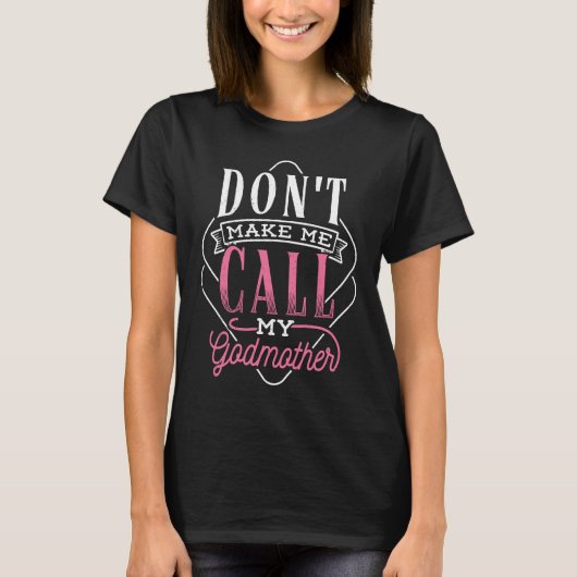 Don't make me call my godmother godchild goddaught t-shirt (Voorkant)