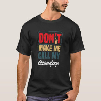 Don't Make Me Call My Grandpop   Family Humor Rela T-shirt
