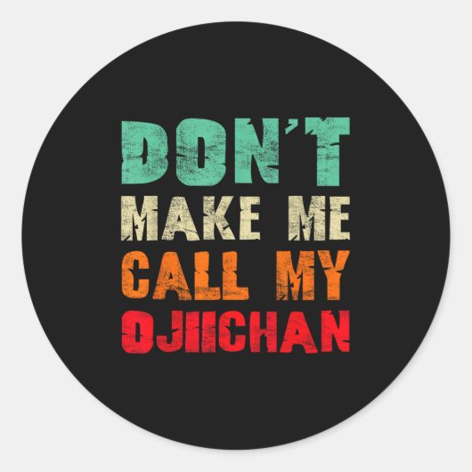 Don't Make Me Call My Ojiichan Grandpa Funny Granh Ronde Sticker (Voorkant)