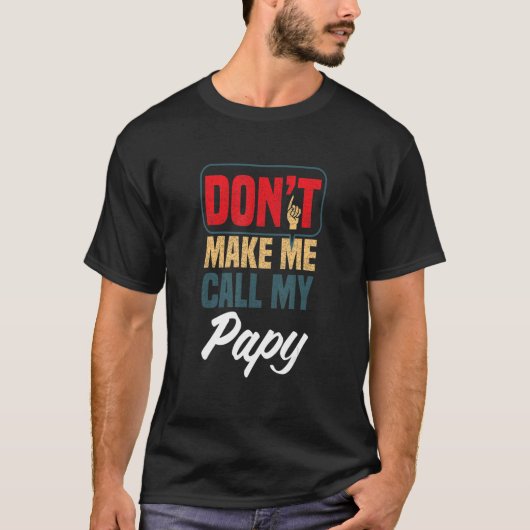 Don't Make Me Call My Papy   Family Humor Relative T-shirt (Voorkant)