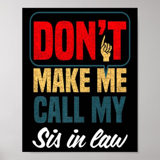 Dont Make Me Call My Sis In Law Family Humor  Poster (Voorkant)