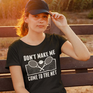 Don't Make Me Come To The Net T-shirt