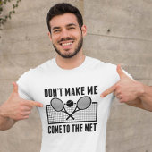 Don't Make Me Come To The Net T-shirt