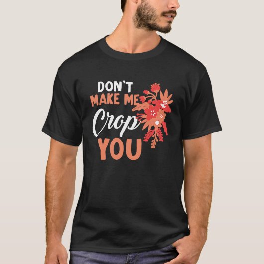 Don't Make Me Crop You Funny Quote Scrapbooking T-shirt (Voorkant)